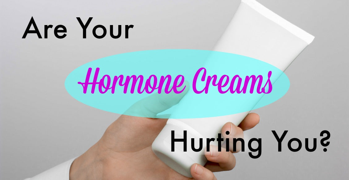 Are Your Hormone Creams Hurting You?